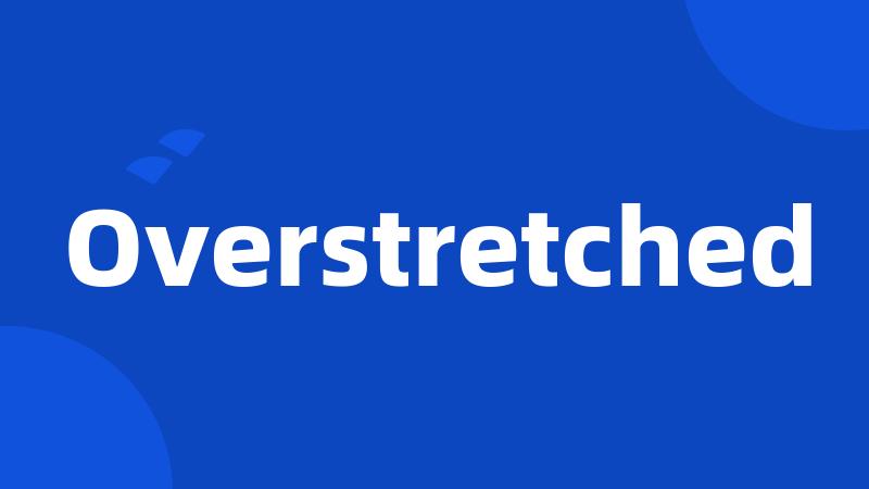 Overstretched