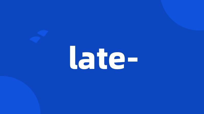 late-