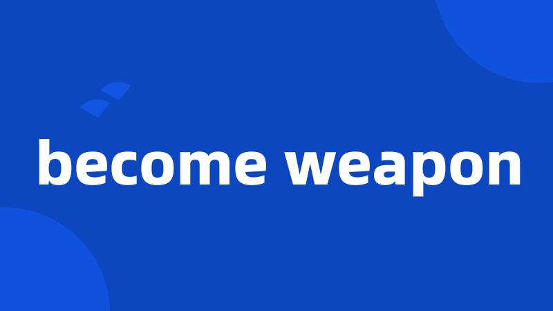 become weapon