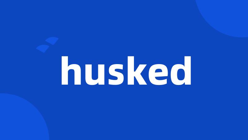 husked