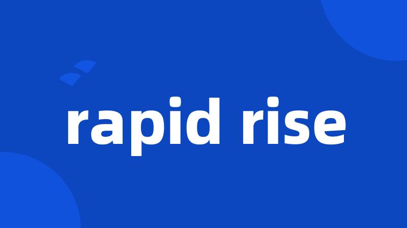 rapid rise