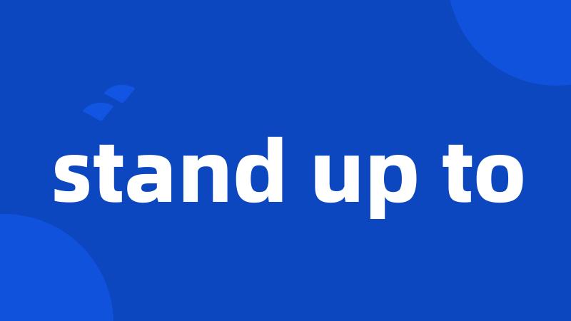 stand up to