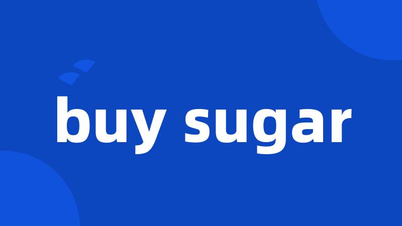 buy sugar