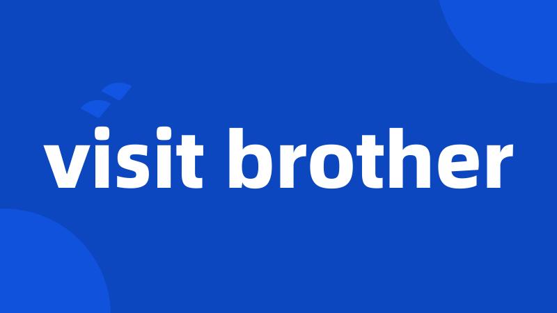 visit brother