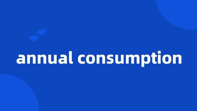 annual consumption