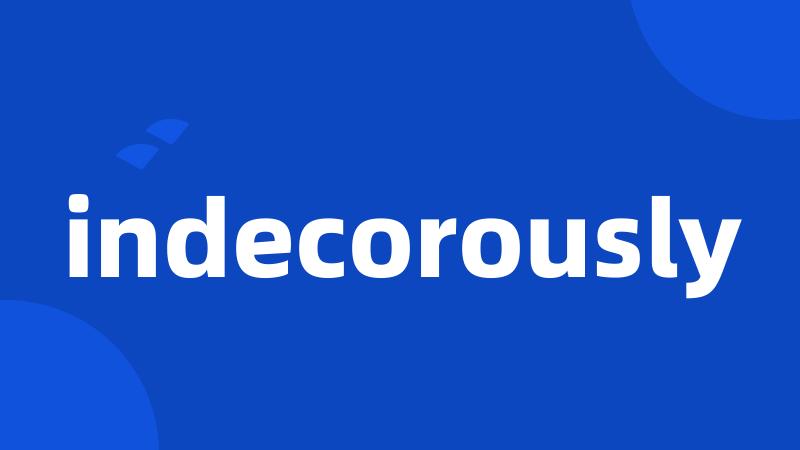 indecorously