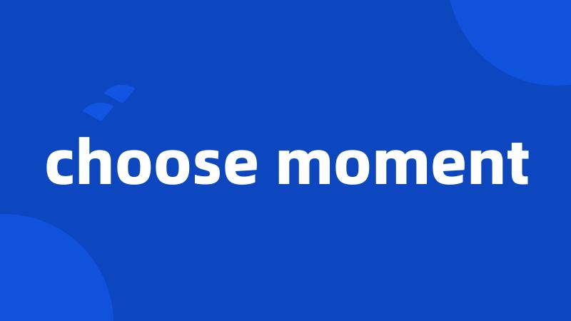 choose moment