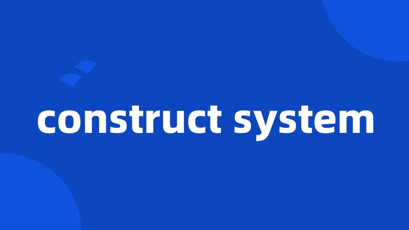 construct system