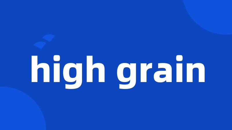 high grain