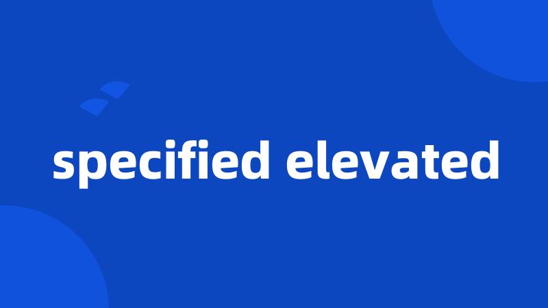 specified elevated