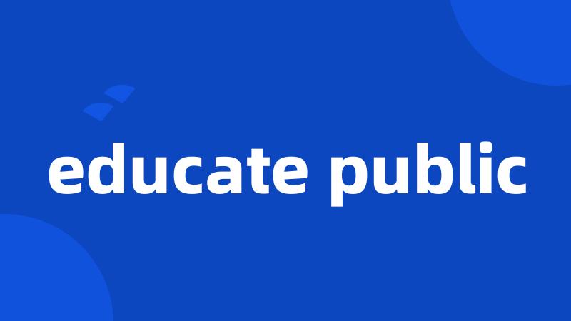 educate public