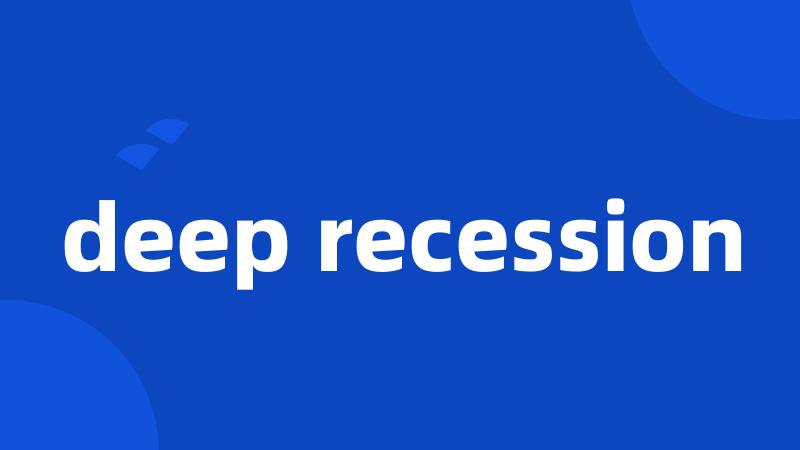 deep recession