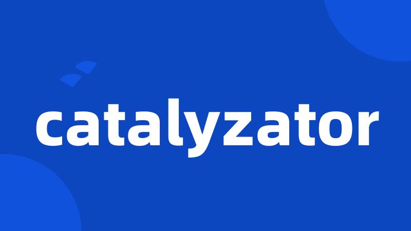 catalyzator