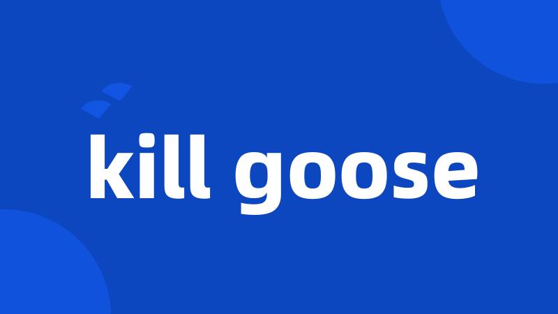 kill goose