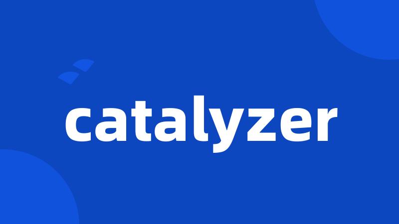 catalyzer