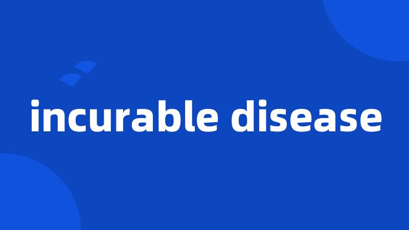 incurable disease