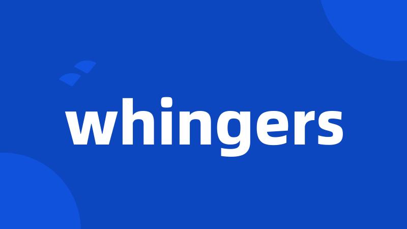 whingers