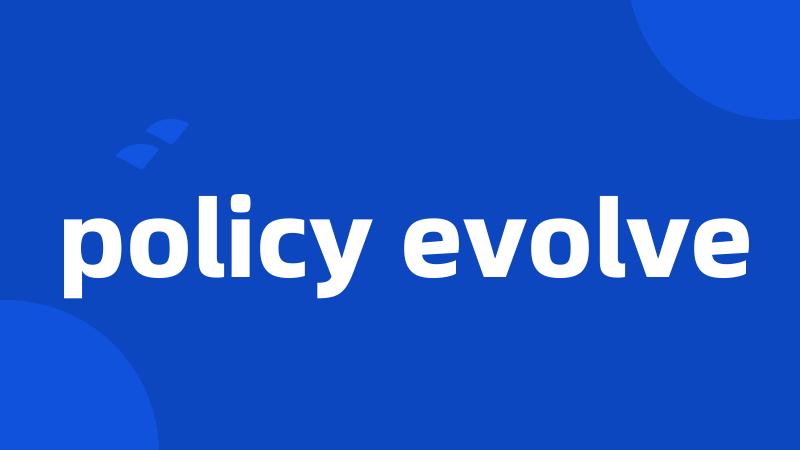 policy evolve