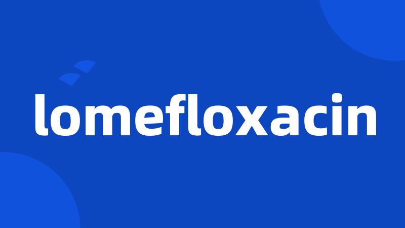 lomefloxacin