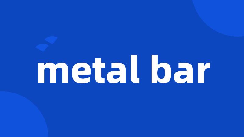 metal bar