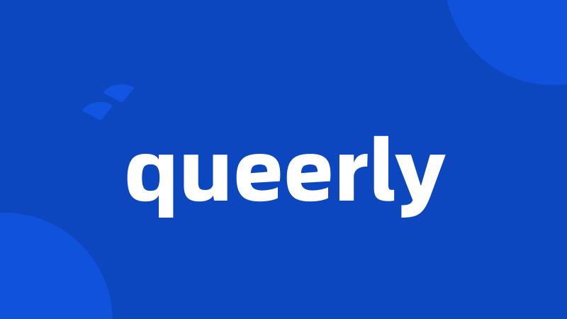 queerly