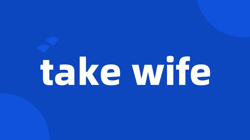 take wife