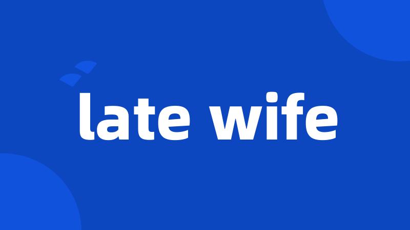 late wife