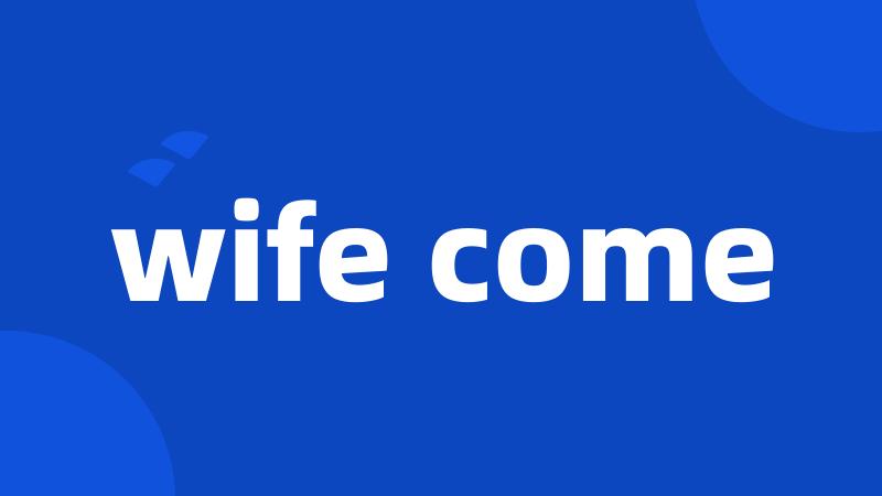 wife come