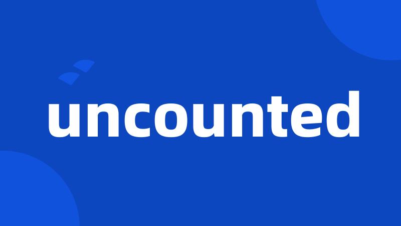 uncounted