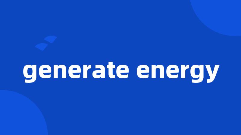 generate energy