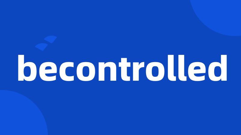 becontrolled