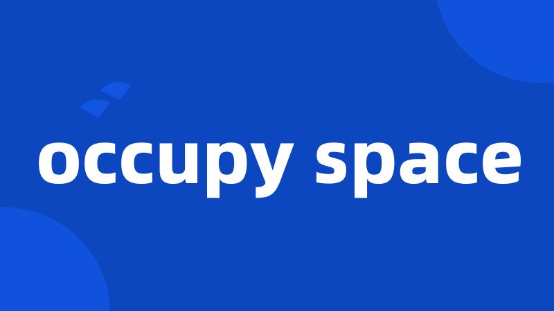 occupy space