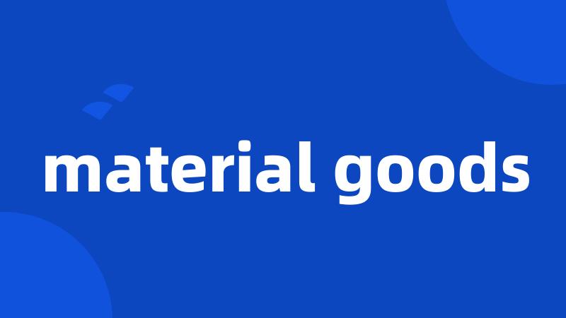 material goods
