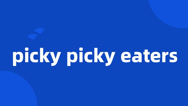 picky picky eaters