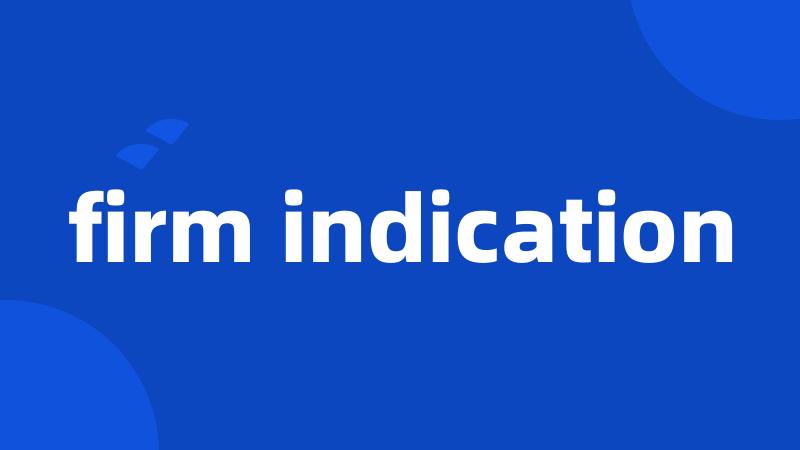 firm indication