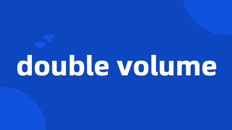 double volume