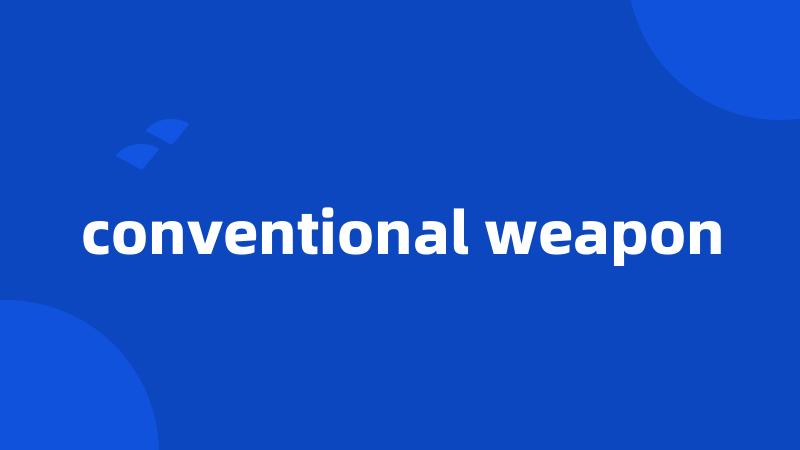 conventional weapon