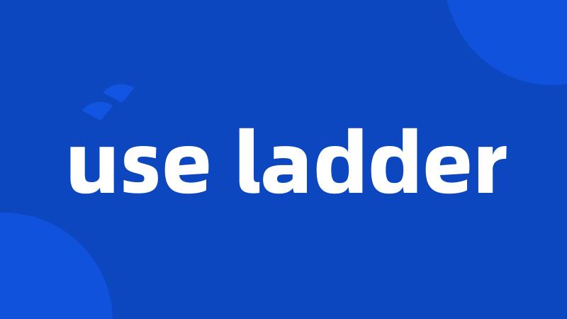 use ladder