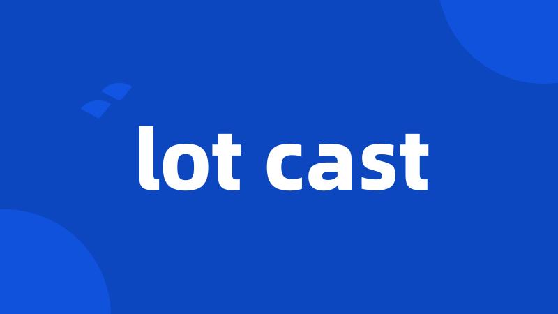 lot cast