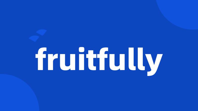 fruitfully