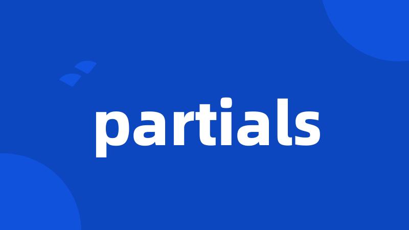 partials
