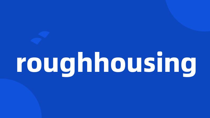 roughhousing