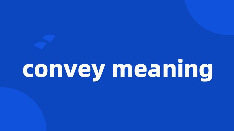 convey meaning