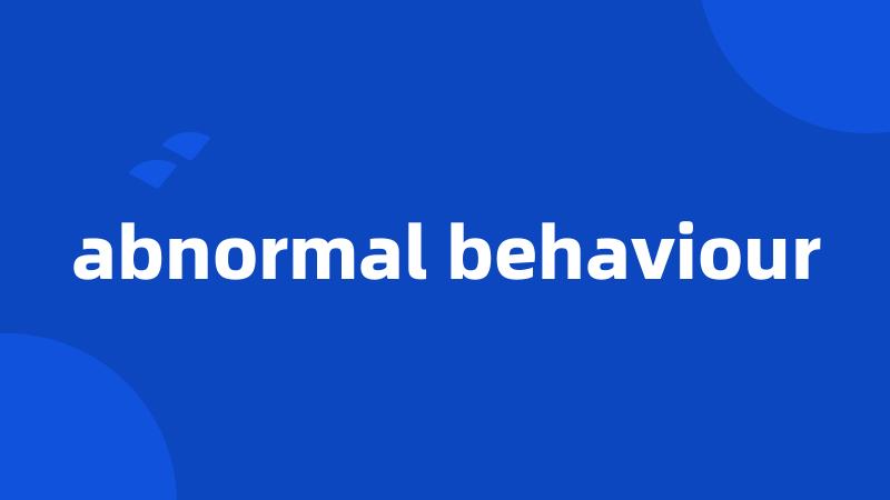 abnormal behaviour