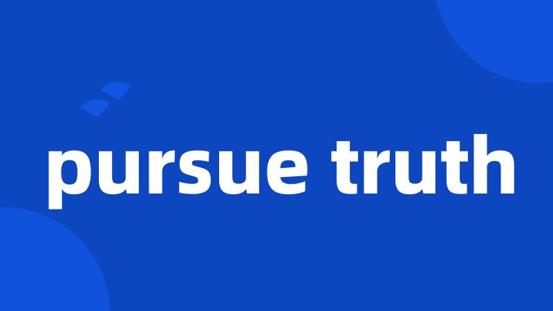 pursue truth