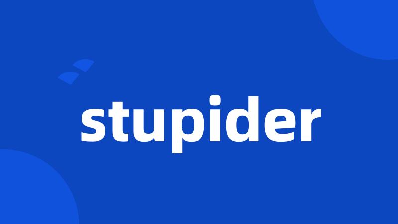 stupider