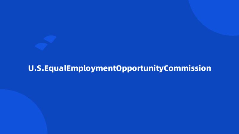 U.S.EqualEmploymentOpportunityCommission