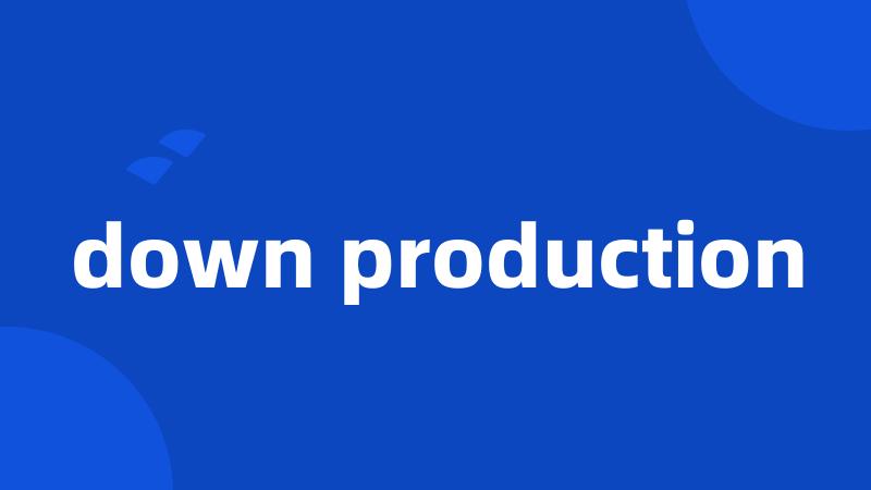down production