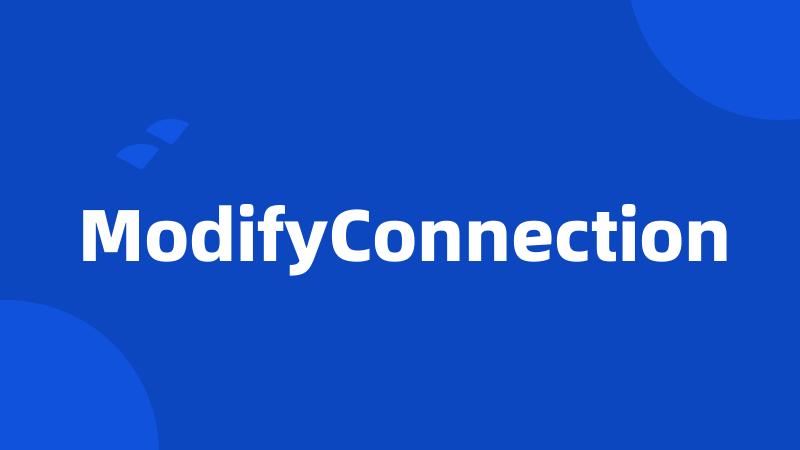 ModifyConnection