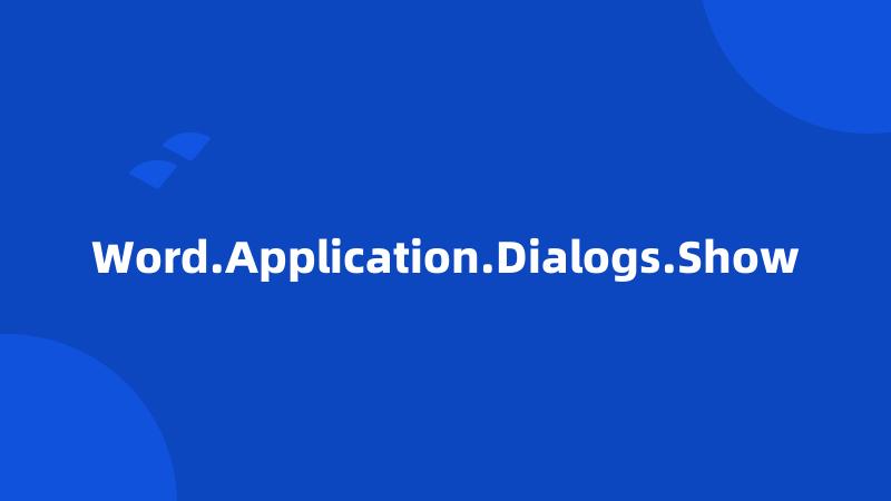 Word.Application.Dialogs.Show